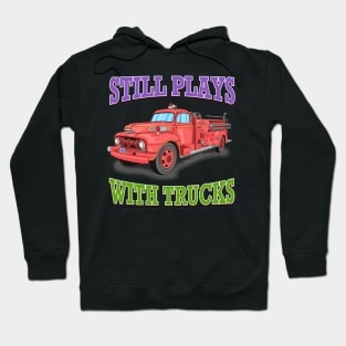 Still Plays With Trucks Fire Truck Firefighter Novelty Gift Hoodie